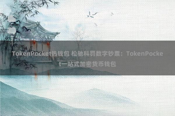 TokenPocket热钱包 松驰科罚数字钞票：TokenPocket一站式加密货币钱包