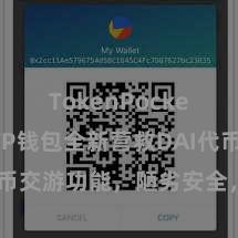 TokenPocket充值 TP钱包全新营救DAI代币交游功能，陋劣安全，迅速体验！